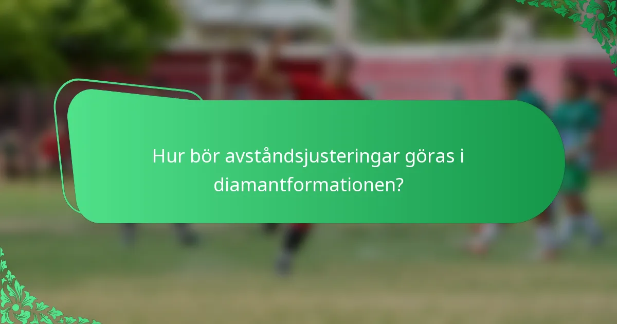 Hur bör avståndsjusteringar göras i diamantformationen?