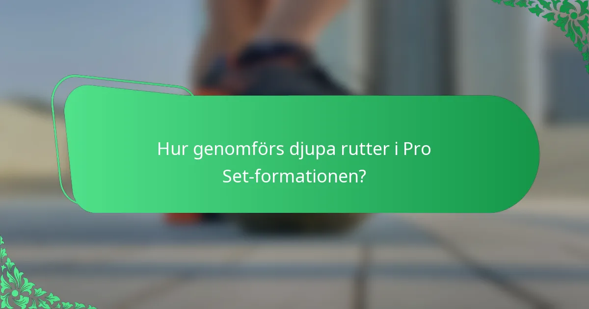 Hur genomförs djupa rutter i Pro Set-formationen?