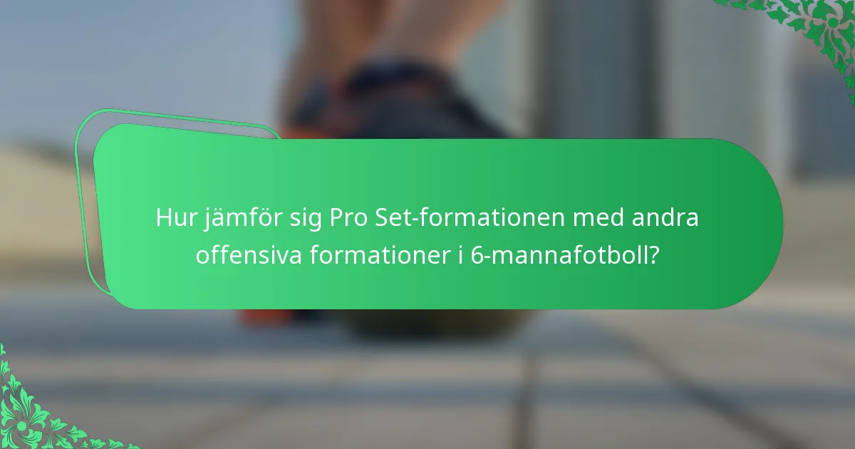 Hur jämför sig Pro Set-formationen med andra offensiva formationer i 6-mannafotboll?