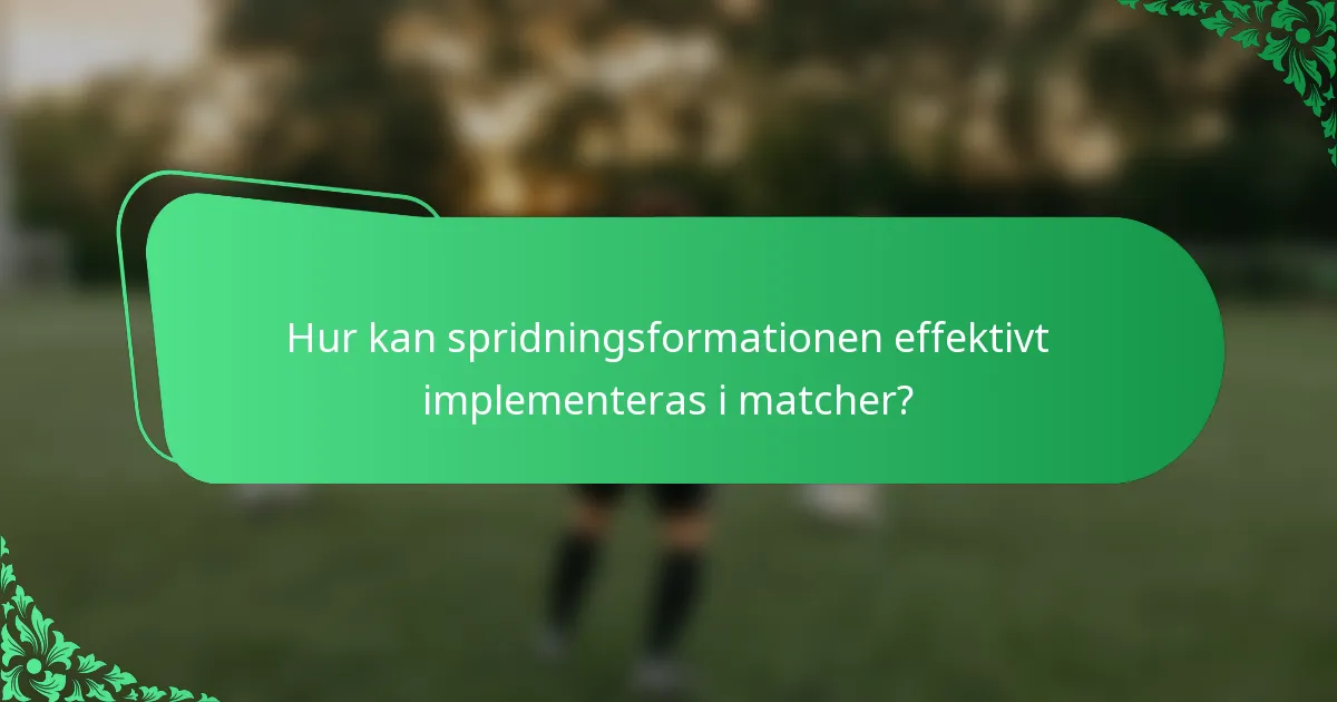 Hur kan spridningsformationen effektivt implementeras i matcher?