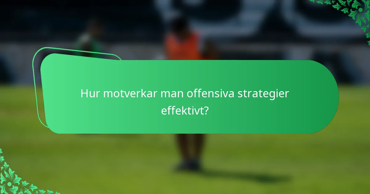 Hur motverkar man offensiva strategier effektivt?