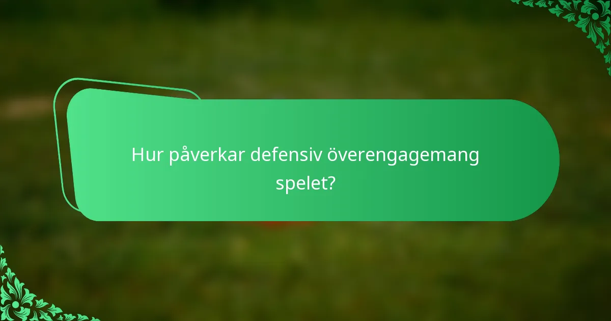 Hur påverkar defensiv överengagemang spelet?