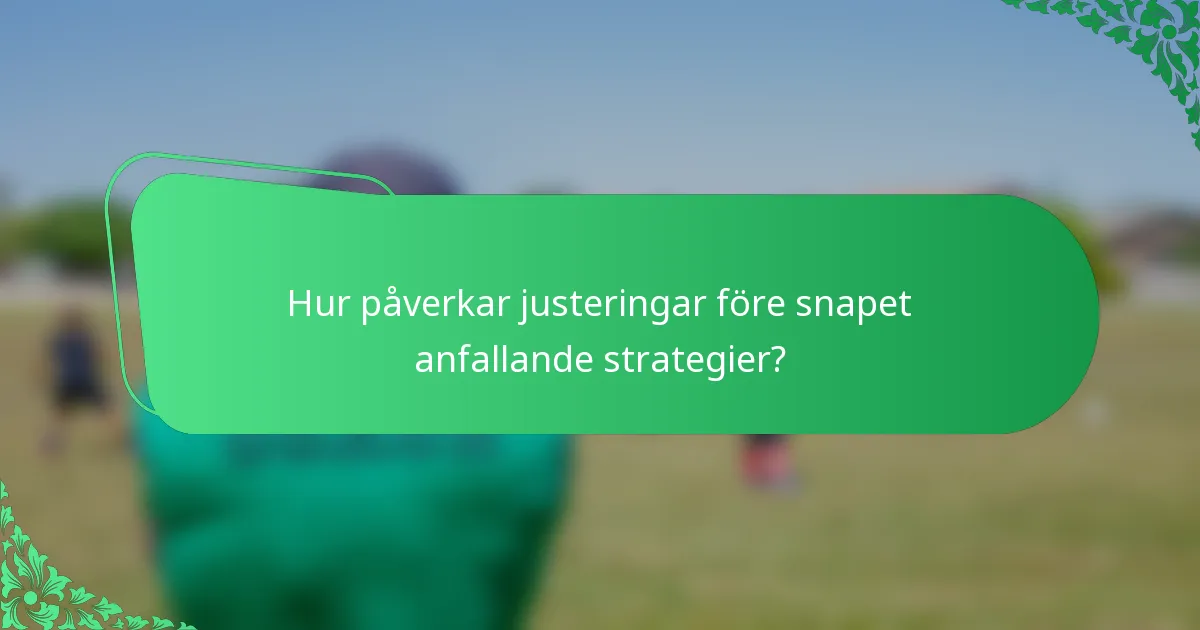 Hur påverkar justeringar före snapet anfallande strategier?