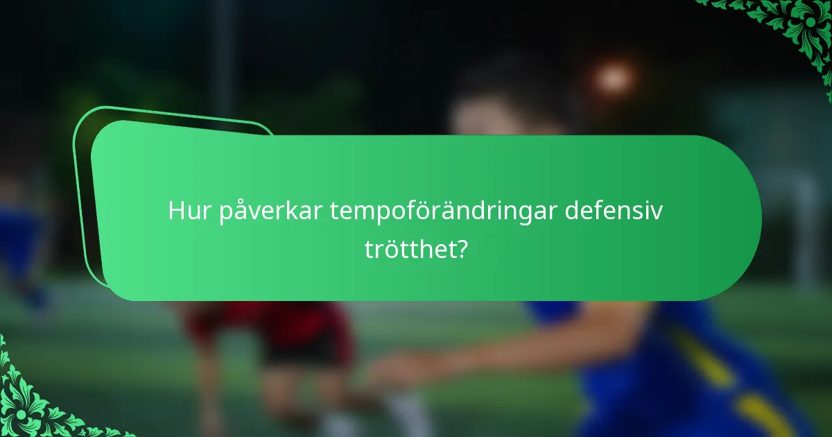Hur påverkar tempoförändringar defensiv trötthet?