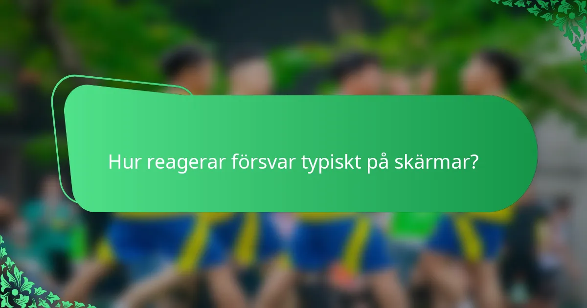 Hur reagerar försvar typiskt på skärmar?
