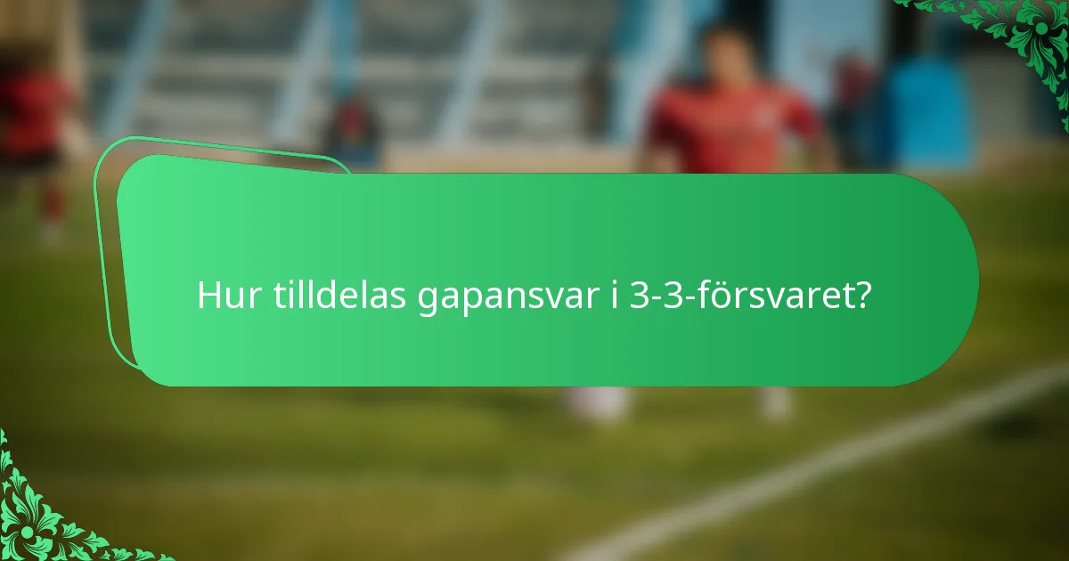 Hur tilldelas gapansvar i 3-3-försvaret?