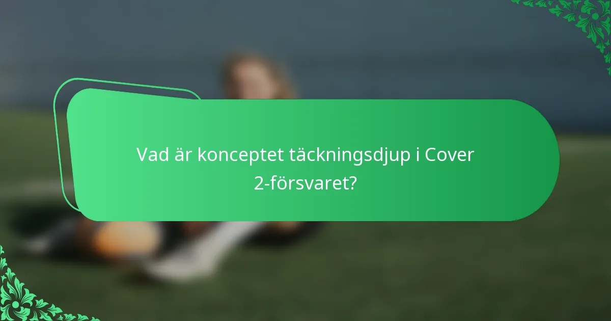 Vad är konceptet täckningsdjup i Cover 2-försvaret?