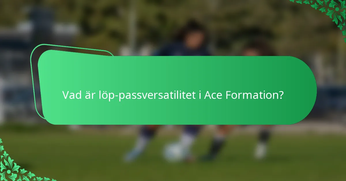 Vad är löp-passversatilitet i Ace Formation?