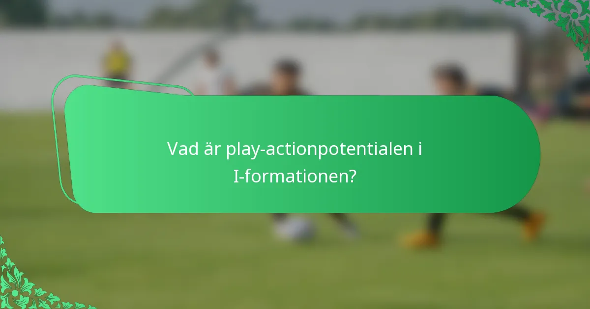 Vad är play-actionpotentialen i I-formationen?