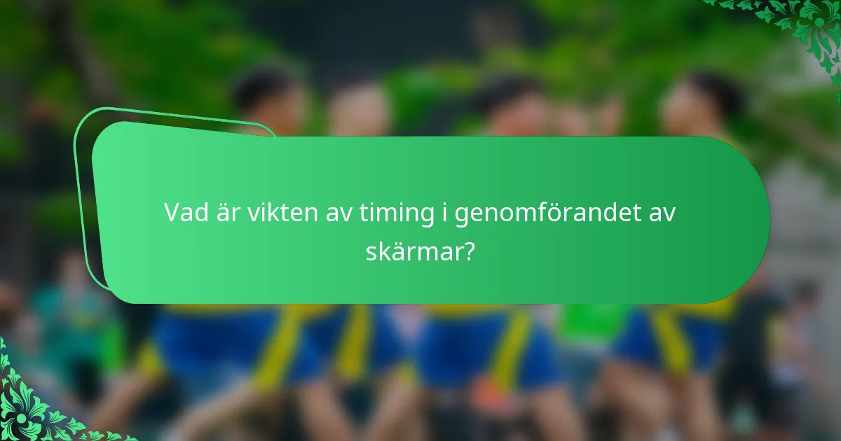 Vad är vikten av timing i genomförandet av skärmar?