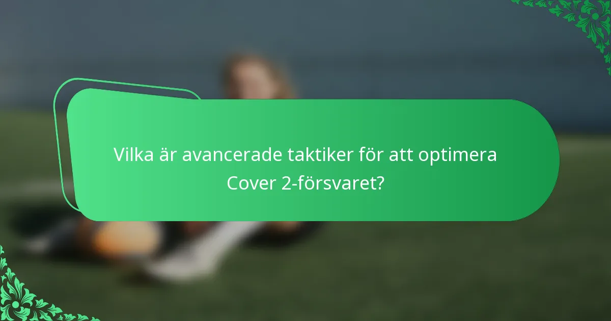 Vilka är avancerade taktiker för att optimera Cover 2-försvaret?