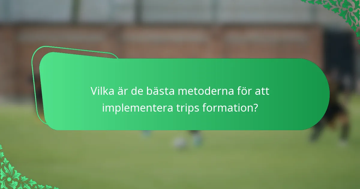 Vilka är de bästa metoderna för att implementera trips formation?