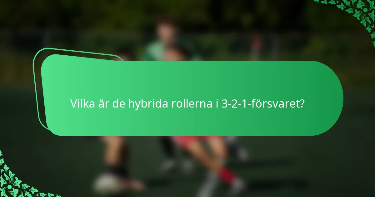 Vilka är de hybrida rollerna i 3-2-1-försvaret?