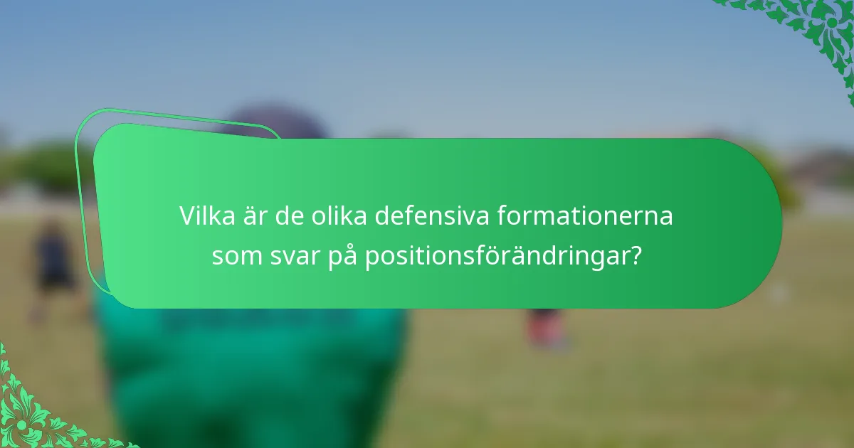 Vilka är de olika defensiva formationerna som svar på positionsförändringar?