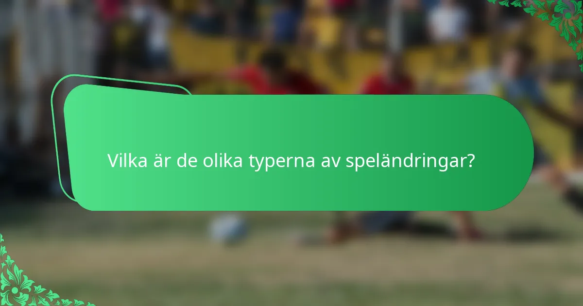 Vilka är de olika typerna av speländringar?