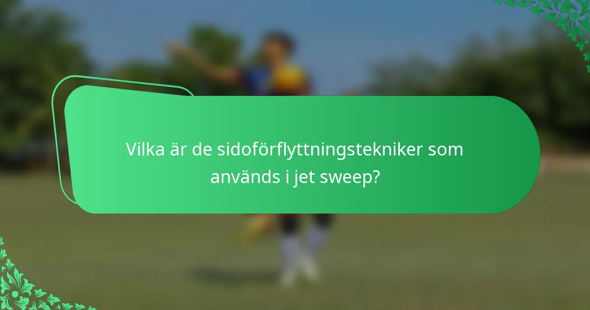 Vilka är de sidoförflyttningstekniker som används i jet sweep?