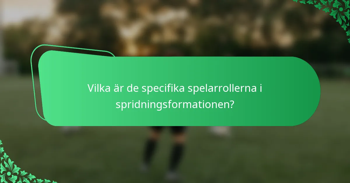 Vilka är de specifika spelarrollerna i spridningsformationen?