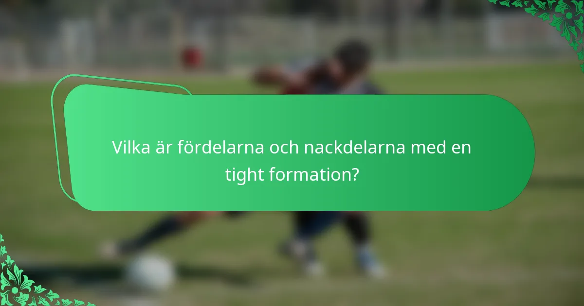 Vilka är fördelarna och nackdelarna med en tight formation?
