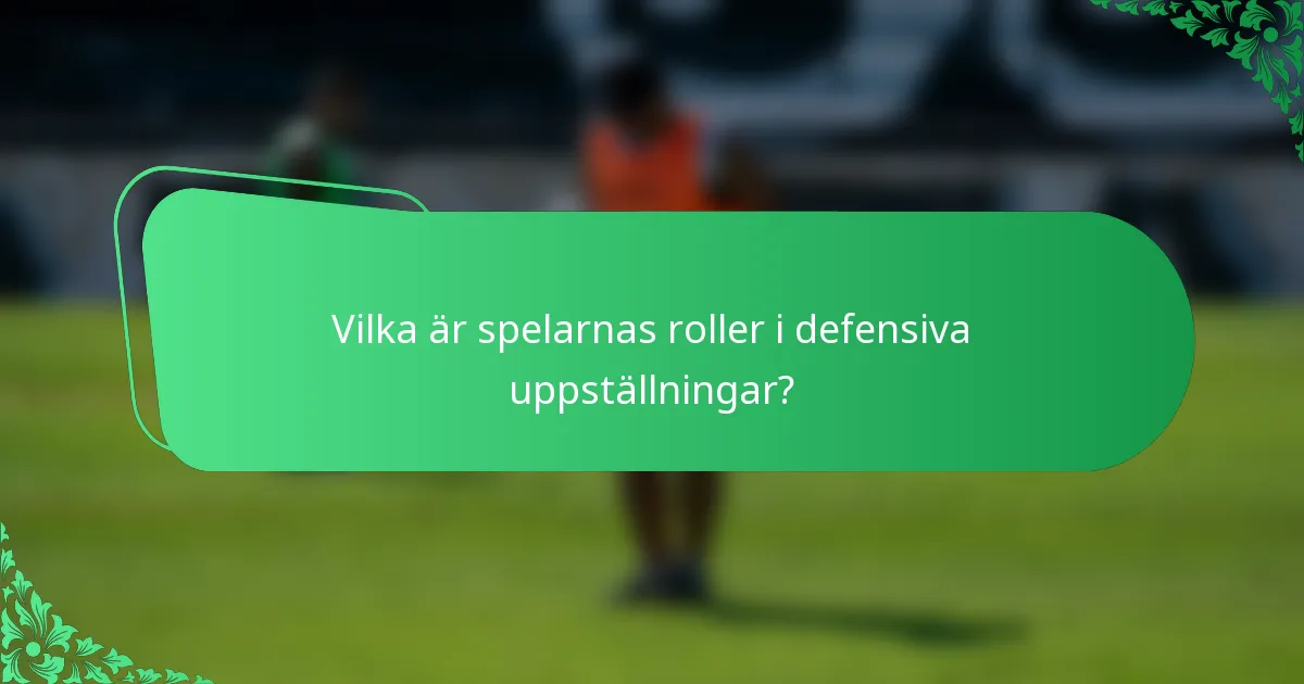 Vilka är spelarnas roller i defensiva uppställningar?