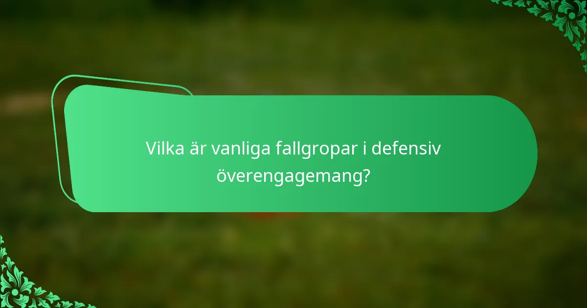 Vilka är vanliga fallgropar i defensiv överengagemang?