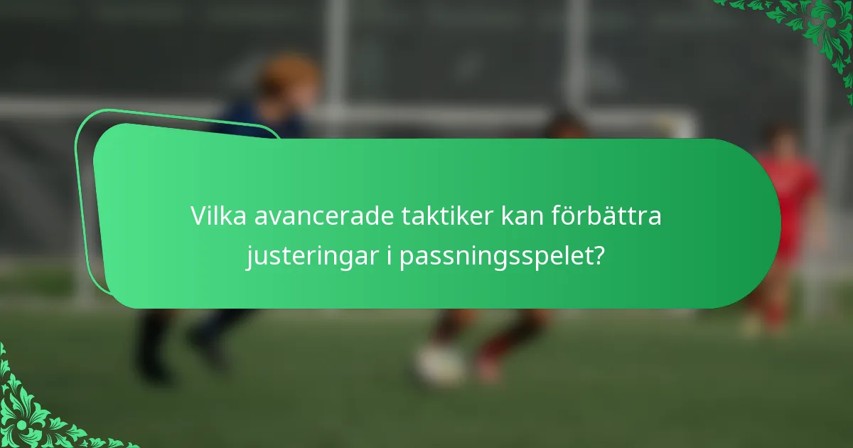 Vilka avancerade taktiker kan förbättra justeringar i passningsspelet?