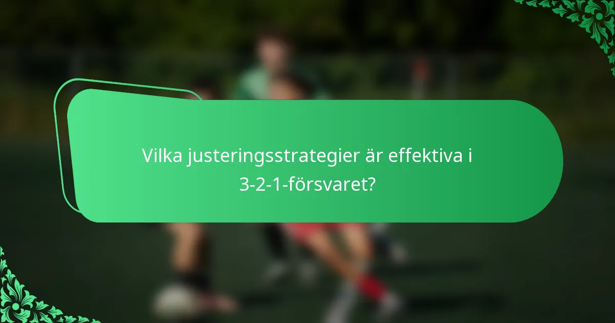 Vilka justeringsstrategier är effektiva i 3-2-1-försvaret?