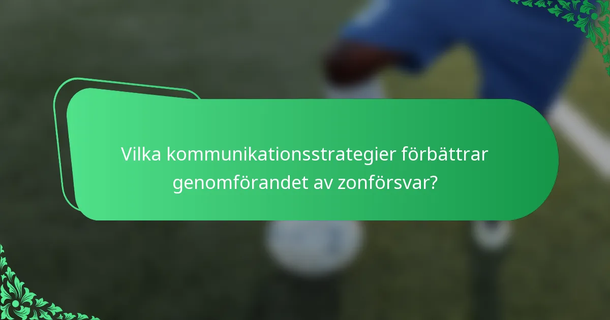 Vilka kommunikationsstrategier förbättrar genomförandet av zonförsvar?