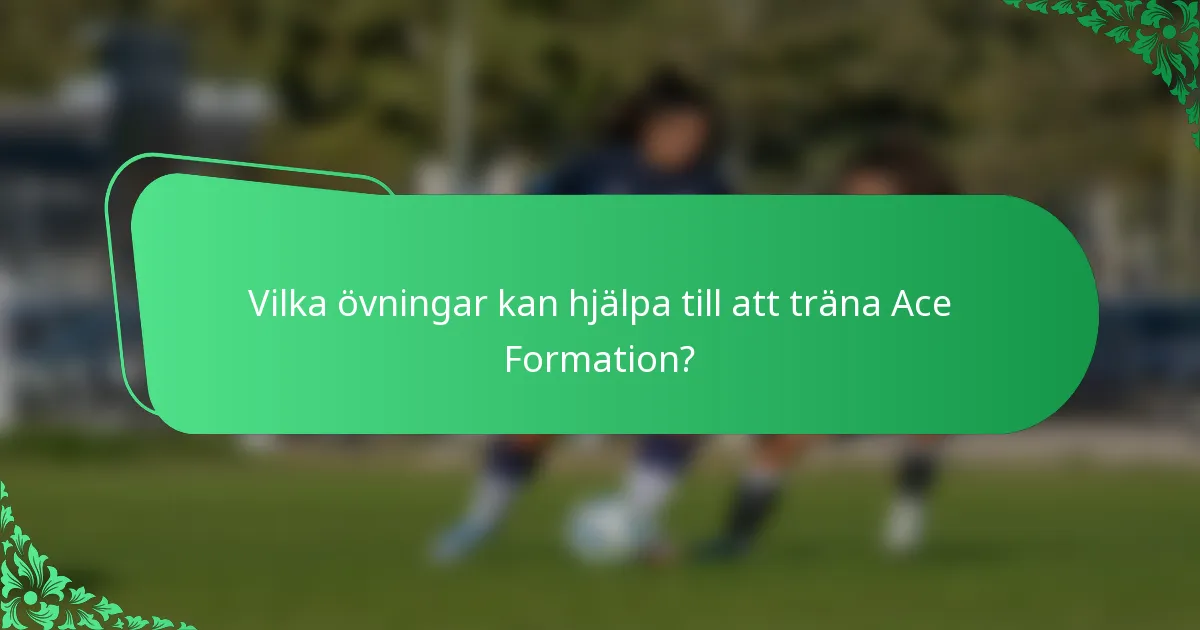 Vilka övningar kan hjälpa till att träna Ace Formation?