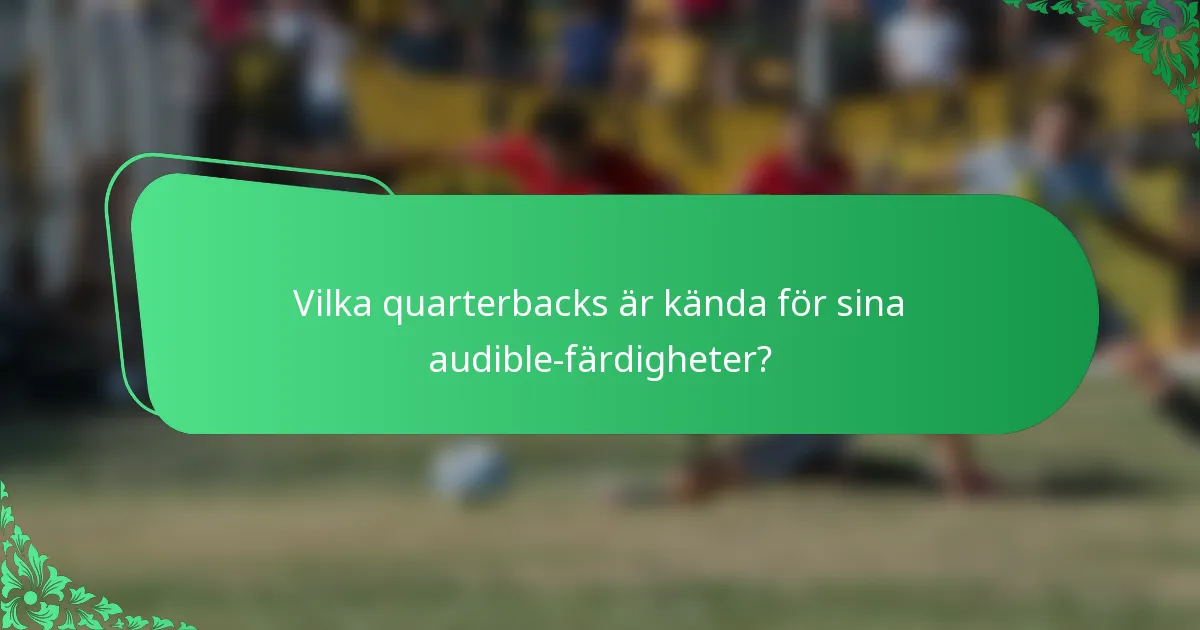 Vilka quarterbacks är kända för sina audible-färdigheter?