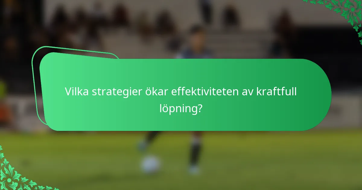 Vilka strategier ökar effektiviteten av kraftfull löpning?