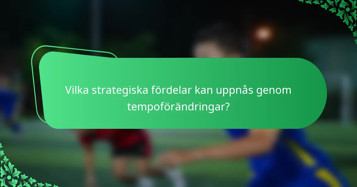 Vilka strategiska fördelar kan uppnås genom tempoförändringar?