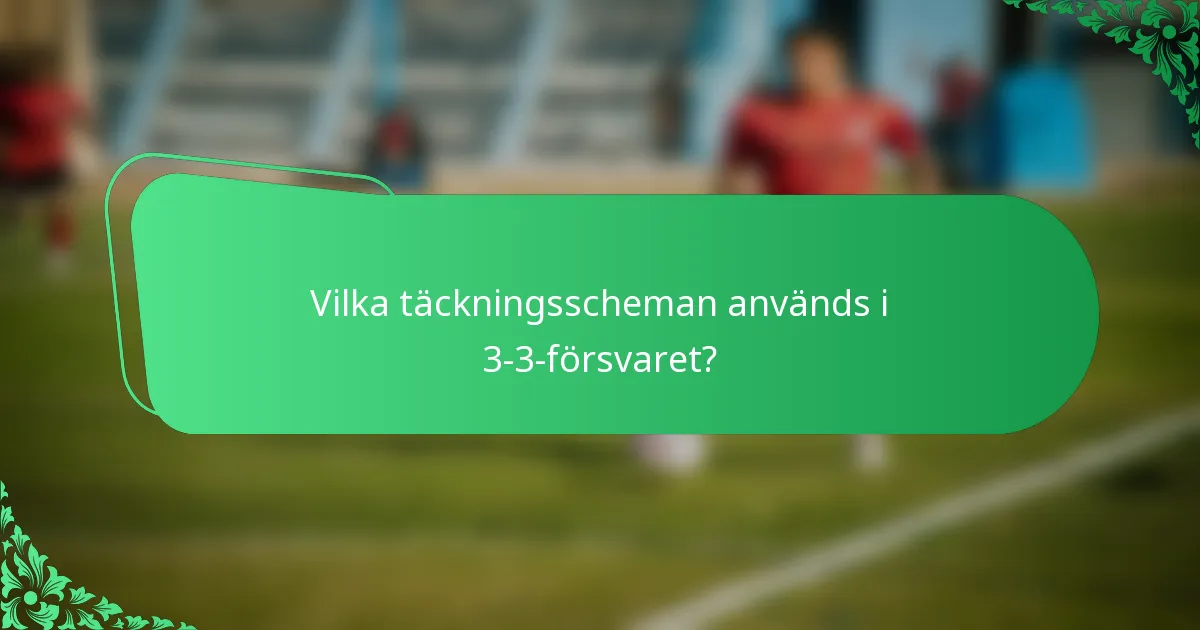 Vilka täckningsscheman används i 3-3-försvaret?